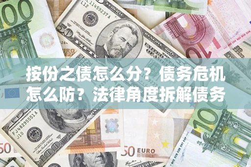 济南按份之债怎么分？债务危机怎么防？法律角度拆解债务分配与风险自保指南