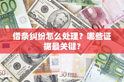 济南借条纠纷怎么处理？哪些证据最关键？