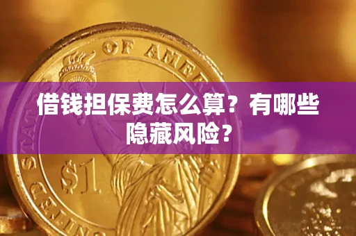 济南借钱担保费怎么算？有哪些隐藏风险？