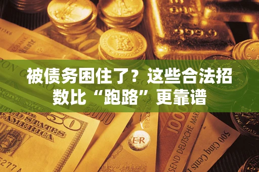 济南被债务困住了？这些合法招数比“跑路”更靠谱