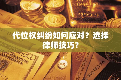 济南代位权纠纷如何应对？选择律师技巧？