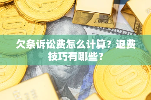 济南欠条诉讼费怎么计算？退费技巧有哪些？