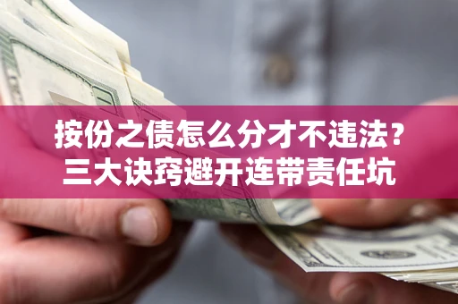 济南按份之债怎么分才不违法？三大诀窍避开连带责任坑