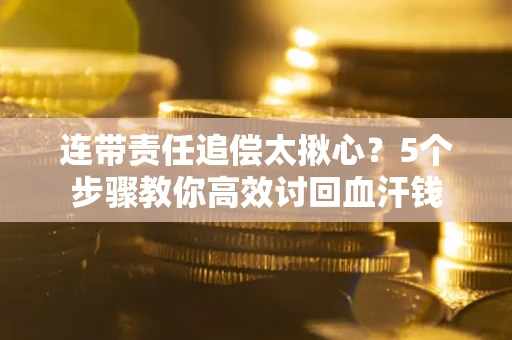 济南连带责任追偿太揪心？5个步骤教你高效讨回血汗钱