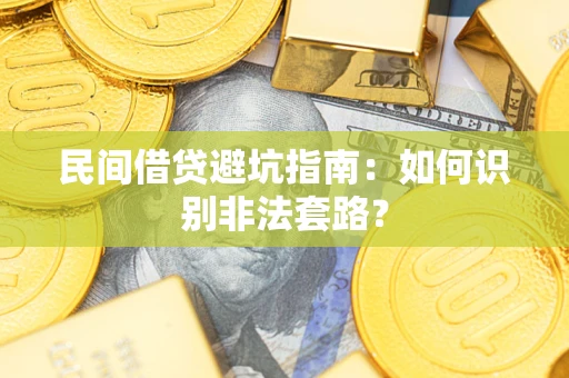 济南民间借贷避坑指南：如何识别非法套路？
