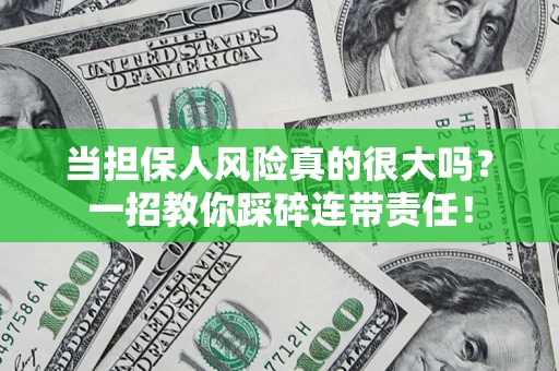 济南当担保人风险真的很大吗？一招教你踩碎连带责任！