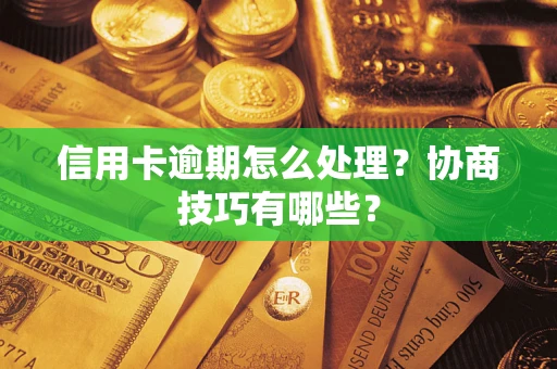 济南信用卡逾期怎么处理？协商技巧有哪些？