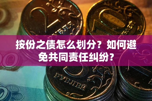 济南按份之债怎么划分？如何避免共同责任纠纷？