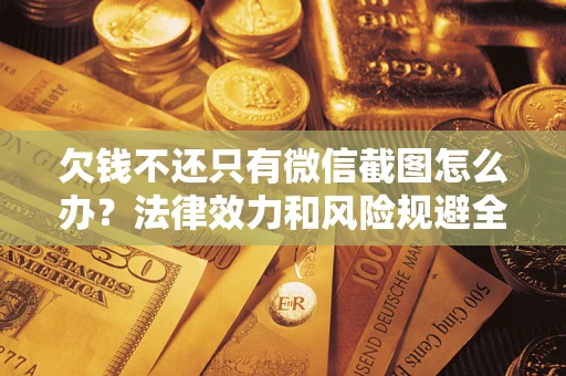 济南欠钱不还只有微信截图怎么办？法律效力和风险规避全解析