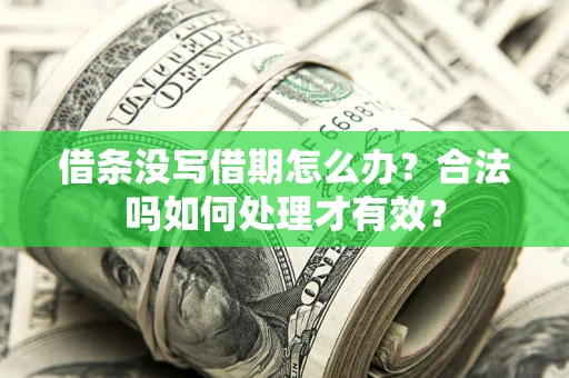 济南借条没写借期怎么办？合法吗如何处理才有效？