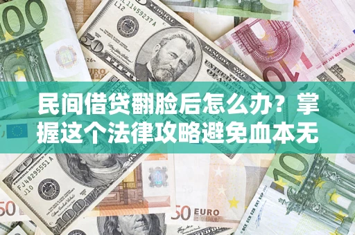 济南民间借贷翻脸后怎么办？掌握这个法律攻略避免血本无归