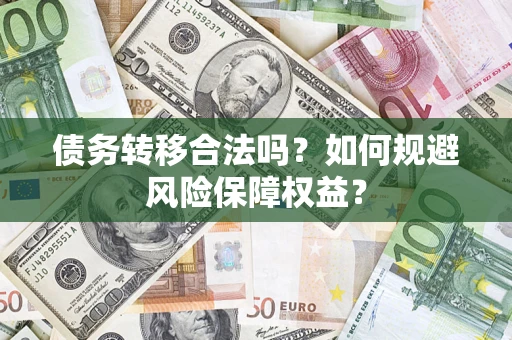 济南债务转移合法吗？如何规避风险保障权益？