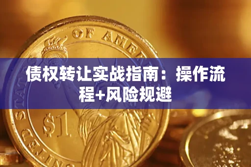 济南债权转让实战指南：操作流程+风险规避