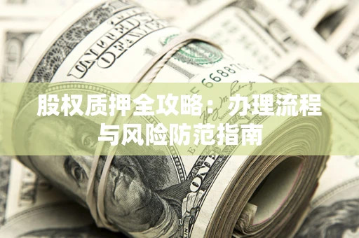 济南股权质押全攻略：办理流程与风险防范指南