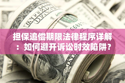 济南担保追偿期限法律程序详解：如何避开诉讼时效陷阱？