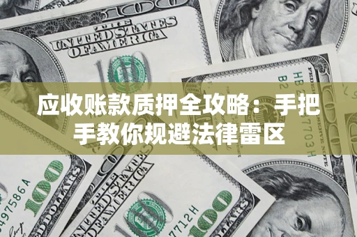 济南应收账款质押全攻略：手把手教你规避法律雷区