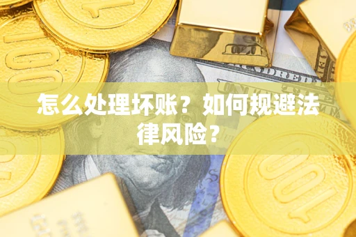 济南怎么处理坏账？如何规避法律风险？