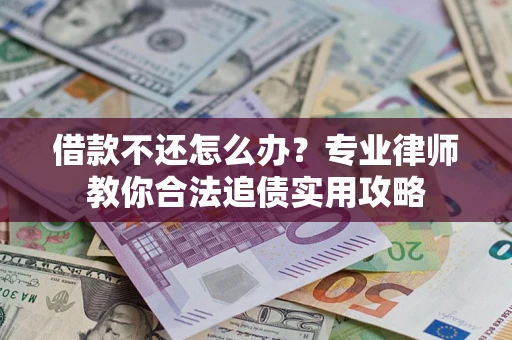 济南借款不还怎么办？专业律师教你合法追债实用攻略