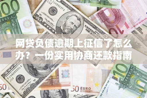 济南网贷负债逾期上征信了怎么办？一份实用协商还款指南请收好