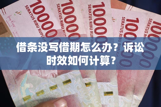 济南借条没写借期怎么办？诉讼时效如何计算？