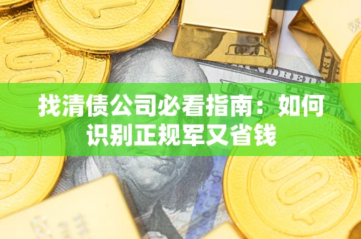 济南找清债公司必看指南：如何识别正规军又省钱